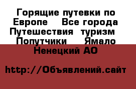 Горящие путевки по Европе! - Все города Путешествия, туризм » Попутчики   . Ямало-Ненецкий АО